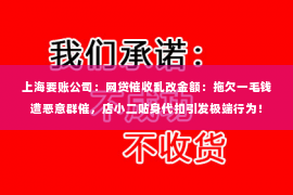 上海要账公司：网贷催收乱改金额：拖欠一毛钱遭恶意群催，店小二贴身代扣引发极端行为！