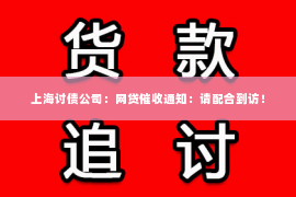上海讨债公司：网贷催收通知：请配合到访！