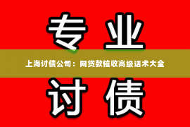 上海讨债公司：网贷款催收高级话术大全