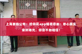 上海要账公司：给你花app催收悲剧：恶心真实案例曝光，你会不敢相信！