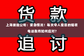 上海要账公司：紧急情况！每天令人窒息的催收电话轰炸如何应对？