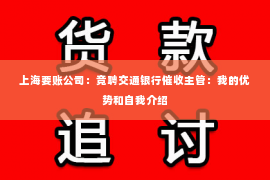 上海要账公司：竞聘交通银行催收主管：我的优势和自我介绍