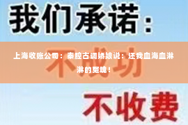 上海收账公司：秦腔古调娇娘说：还我血海血淋淋的冤魂！