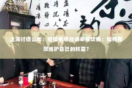 上海讨债公司：短信催收投诉举报攻略：如何有效维护自己的权益？
