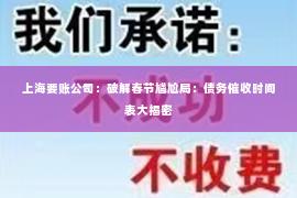 上海要账公司：破解春节尴尬局：债务催收时间表大揭密