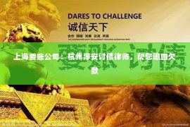 上海要账公司：杭州淳安讨债律师，帮您追回欠款
