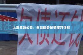上海收账公司：失联债务催收技巧详解
