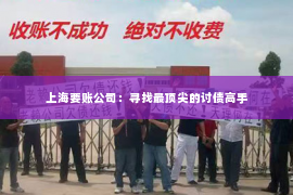 上海要账公司：寻找最顶尖的讨债高手
