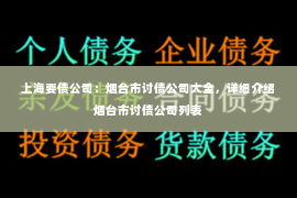 上海要债公司：烟台市讨债公司大全，详细介绍烟台市讨债公司列表
