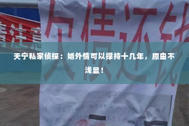 天宁私家侦探：婚外情可以撑持十几年，原由不浅显！