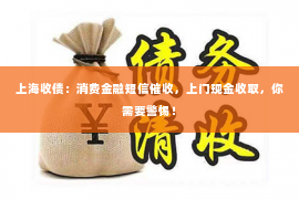上海收债：消费金融短信催收，上门现金收取，你需要警惕！
