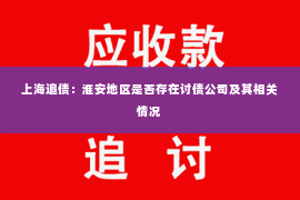 上海追债：淮安地区是否存在讨债公司及其相关情况