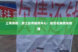 上海清债：浙江台州催收中心：助您化解债务烦恼