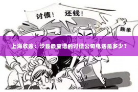 上海收账：沙县最靠谱的讨债公司电话是多少？
