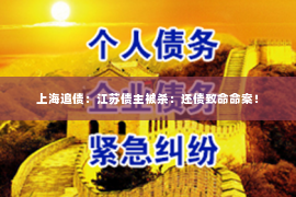 上海追债：江苏债主被杀：还债致命命案！