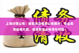 上海讨债公司：民航周边催收公司解析：专业高效回收欠款，保障航空业秩序与利益！