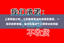 上海收账公司：江苏催收电话号码信息查询，一站式服务推荐，全方位解决个人债务纠纷问题