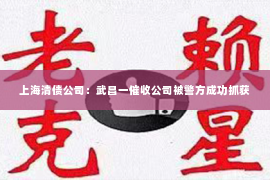 上海清债公司：武昌一催收公司被警方成功抓获