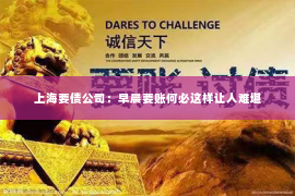 上海要债公司：早晨要账何必这样让人难堪