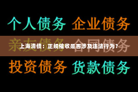 上海清债：正规催收是否涉及违法行为？