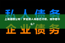 上海追债公司：梦见别人向自己讨债，预示着什么？