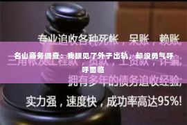 名山商务调查：我眼见了外子出轨，却没勇气呼呼面临