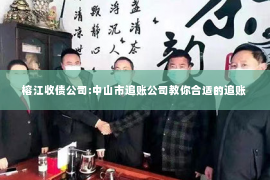榕江收债公司:中山市追账公司教你合适的追账