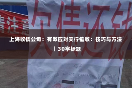 上海收债公司：有效应对交行催收：技巧与方法｜30字标题