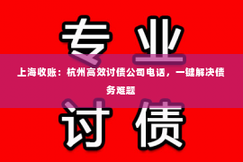 上海收账：杭州高效讨债公司电话，一键解决债务难题