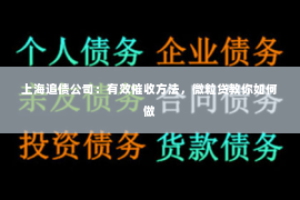 上海追债公司：有效催收方法，微粒贷教你如何做