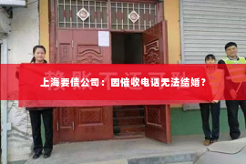 上海要债公司：因催收电话无法结婚？