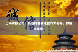 上海讨账公司：最省钱的要账技巧大揭秘，你值得拥有！