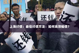 上海讨债：最佳讨债方法：如何高效催债？