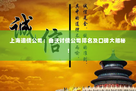 上海追债公司：曲沃讨债公司排名及口碑大揭秘！