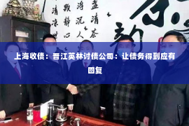 上海收债：晋江英林讨债公司：让债务得到应有回复