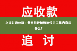 上海讨账公司：新网银行催收岗位的工作内容是什么？