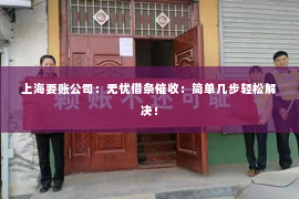 上海要账公司：无忧借条催收：简单几步轻松解决！