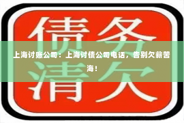 上海讨账公司：上海讨债公司电话，告别欠薪苦海！