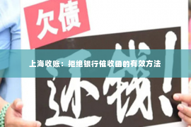 上海收账：拒绝银行催收函的有效方法