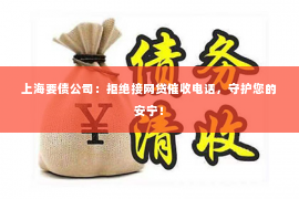 上海要债公司：拒绝接网贷催收电话，守护您的安宁！