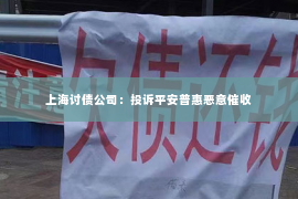 上海讨债公司：投诉平安普惠恶意催收