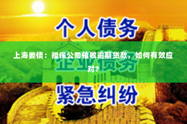 上海要债：担保公司催收逾期贷款，如何有效应对？