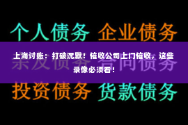 上海讨账：打破沉默！催收公司上门催收，这些录像必须看！