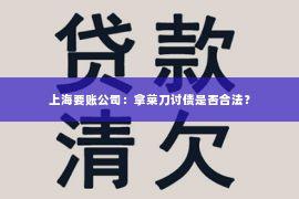 上海要账公司：拿菜刀讨债是否合法？