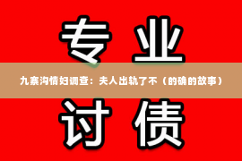 九寨沟情妇调查：夫人出轨了不（的确的故事）