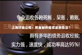 上海讨账公司：房屋断供催收是否合法？