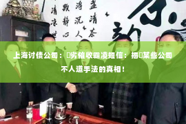 上海讨债公司：惡劣催收霸凌短信：揭開某些公司不人道手法的真相！