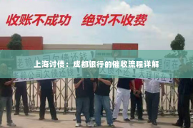 上海讨债：成都银行的催收流程详解