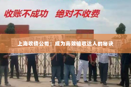 上海收债公司：成为高效催收达人的秘诀