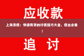 上海清债：快速有效的讨债技巧大全，债主必备！